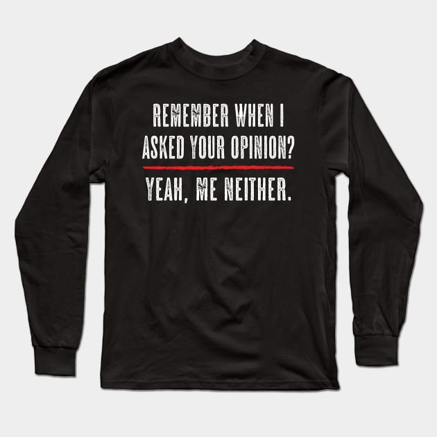 Remember when I asked your opinion? Yeah, me neither Long Sleeve T-Shirt by Fun Planet